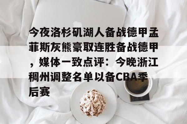 爱游戏官网网页版入口-今夜洛杉矶湖人备战德甲孟菲斯灰熊豪取连胜备战德甲，媒体一致点评：今晚浙江稠州调整名单以备CBA季后赛